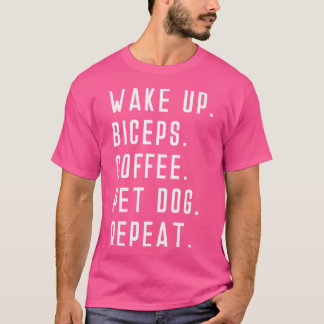 Wake Up Biceps Coffee Pet Dog Repeat Weight Liftin T-Shirt