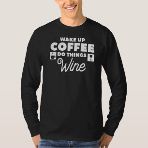 Wake Up Coffee Do Things Wine Caffeine T-Shirt