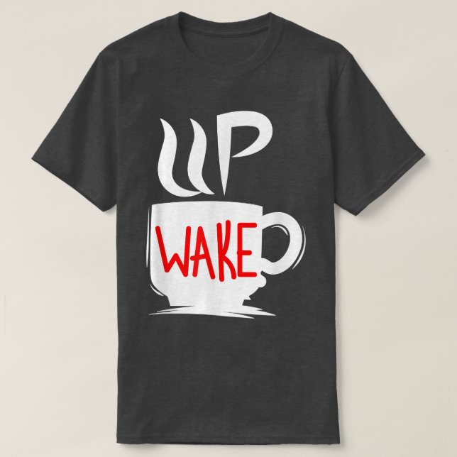 Wake Up Coffee Morning Lazy  T-Shirt (Design Front)