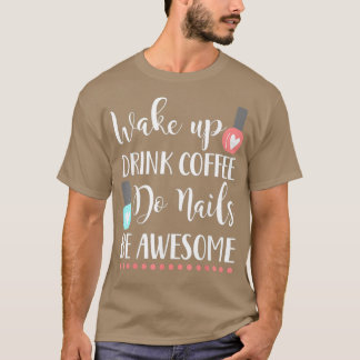 Wake up do nails drink coffee be awesome nail T-Shirt