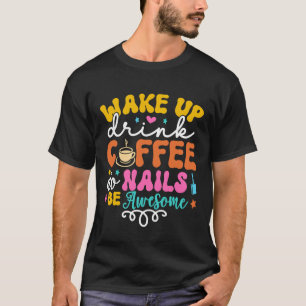 Wake Up Drink Coffee Do Nails Nail Tech Coffee Gi T-Shirt