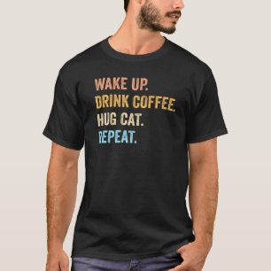 Wake Up Drink Coffee Hug Cat Repeat Cat Pet Owner T-Shirt