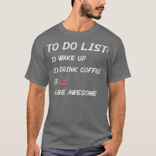 Wake Up Drink Coffee Poop Be Awesome T-Shirt