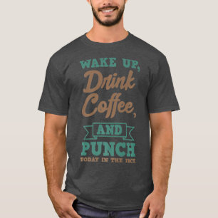 Wake Up Drink Coffee Punch Today In The Face T-Shirt