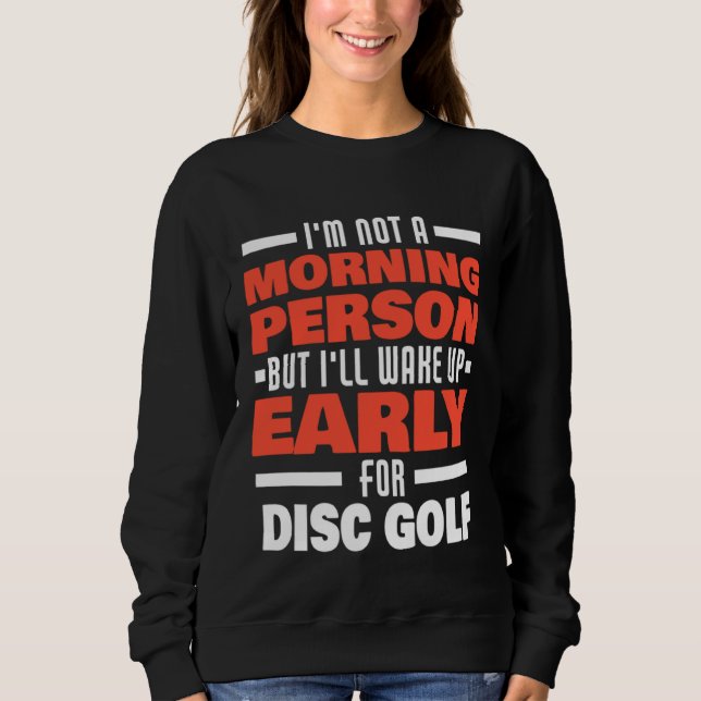 Wake Up Early For Disc Golf Saying  Frisbee Golf P Sweatshirt (Front)