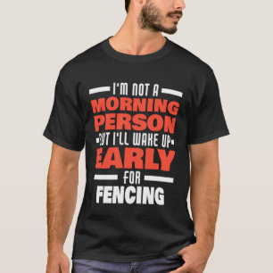 Wake Up Early For Fencing Saying  Fencer T-Shirt
