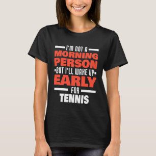 Wake Up Early For Tennis Saying  Tennis Player T-Shirt