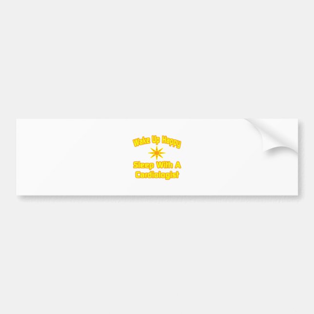 Wake Up Happy ... Sleep With a Cardiologist Bumper Sticker (Front)