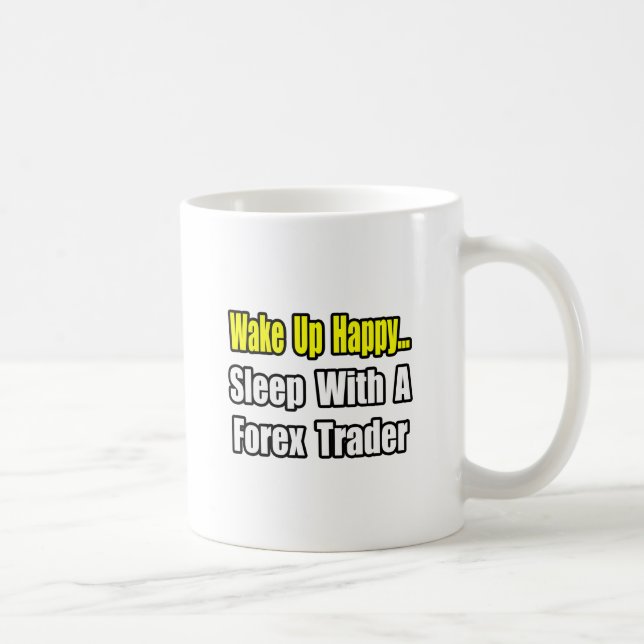 Wake Up Happy...Sleep With a Forex Trader Coffee Mug (Right)