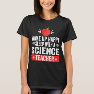 Wake Up Happy Sleep With A Science Teacher T-Shirt