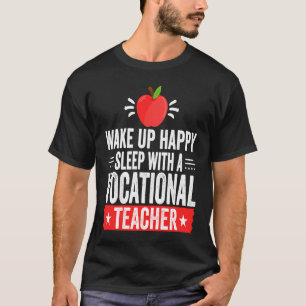 Wake Up Happy Sleep With A Vocational Teacher T-Shirt