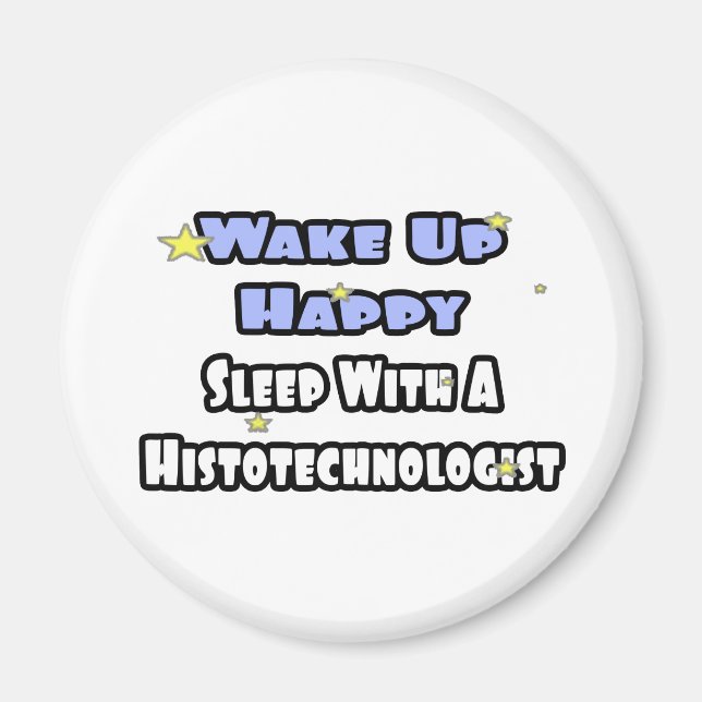 Wake Up Happy .. Sleep With Histotechnologist Magnet (Front)