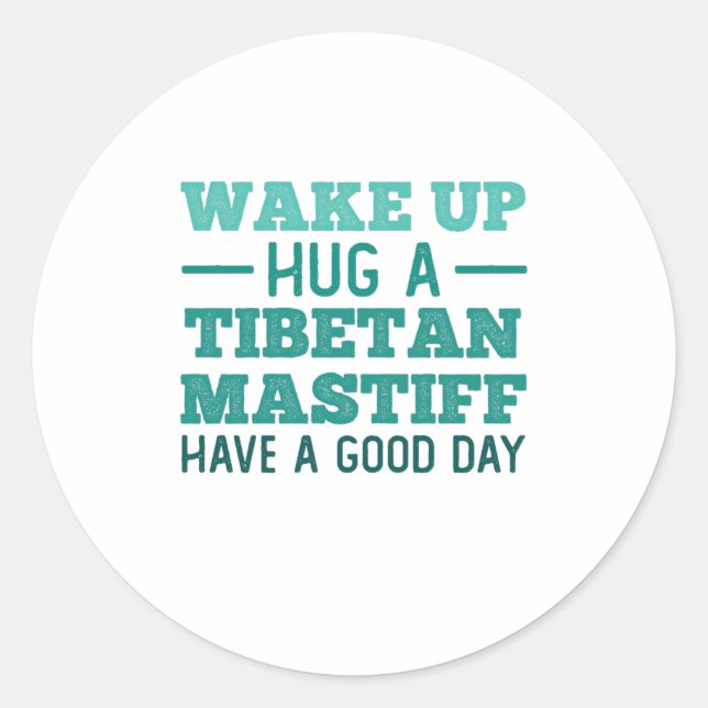 Wake Up, Hug a Tibetan Mastiff - Greatest Day Classic Round Sticker (Front)