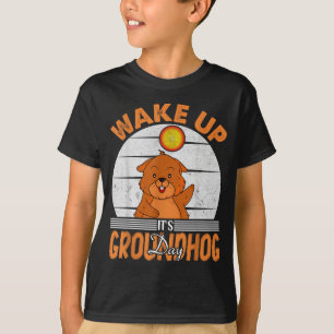 Wake Up Is Groundhog Day For Women Men Kids  T-Shirt
