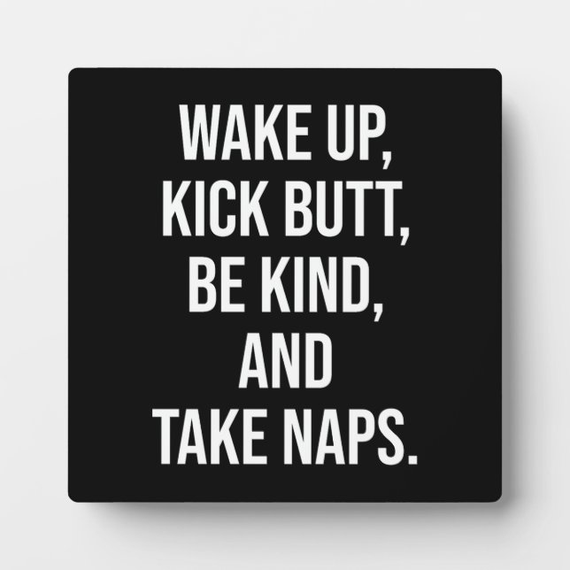 Wake Up, Kick Butt, Be Kind, and Take Naps - Funny Plaque (Front)