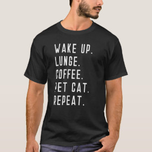 Wake Up Lunge Coffee Pet Cat Repeat Weight Lifting T-Shirt