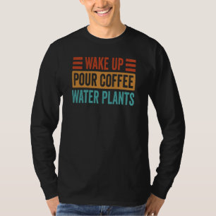 Wake Up Pour Coffee Water Plants T-Shirt