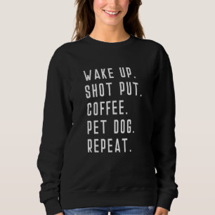 Wake Up Shot Put Coffee Pet Dog Repeat Throw Throw Sweatshirt