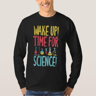 Wake up time for Science   Science Teacher T-Shirt