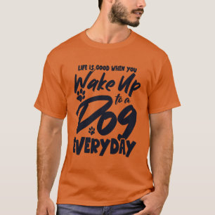 Wake Up to a Dog Everyday Dog Daddy Dog Mum funny T-Shirt
