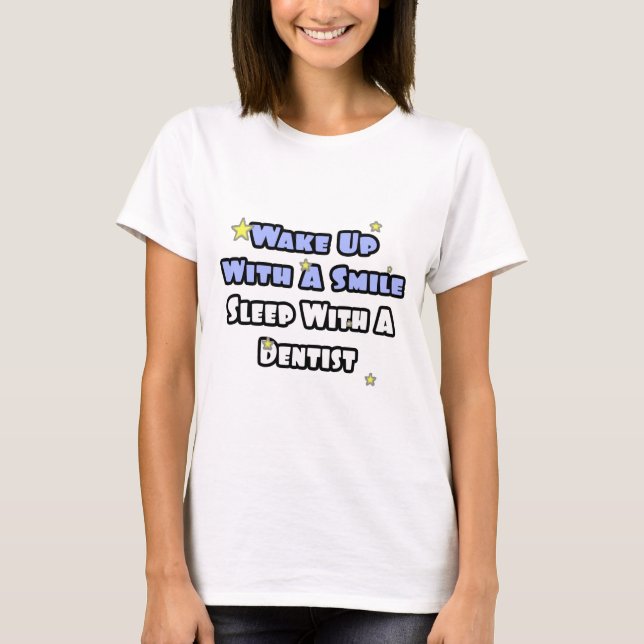 Wake Up With a Smile...Sleep With a Dentist T-Shirt (Front)