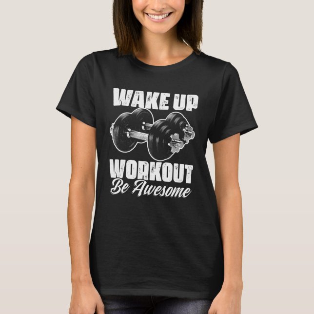 Wake Up Workout Be Awesome Exercise Fitness Workou T-Shirt (Front)