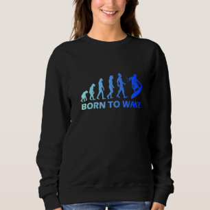 Wakeboard Evolution Born To Wake Wakeboarding Fun  Sweatshirt