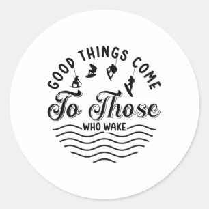 Wakeboard Good Things Come Wakesurfing Wakeboarder Classic Round Sticker