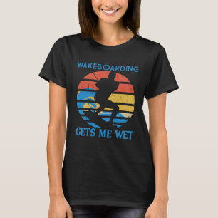 Wakeboarding Gets Me Wet Surfer Wakeboarding T-Shirt