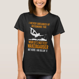 Wakeboarding Hottest Wakeboard Wakeboarder 4 T-Shirt