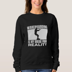 Wakeboarding Is My Break From Reality Funny Wakesu Sweatshirt