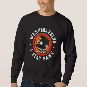 Wakeboarding It's How I Stay Sane Wakesurfing Wake Sweatshirt