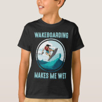 Wakeboarding makes me wet Water Sports Addict