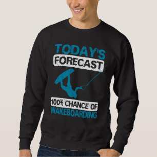Wakeboarding Wakeboarder Wakesurfing Today's Forec Sweatshirt