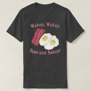 Wakey, wakey eggs and bakey! T-Shirt