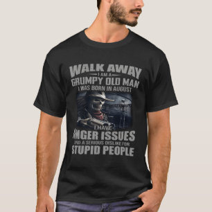 Walk Away I Am Grumpy Old I Was Born In August T-Shirt