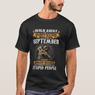 Walk away Im a Grumpy Old Man I was born in Septem T-Shirt