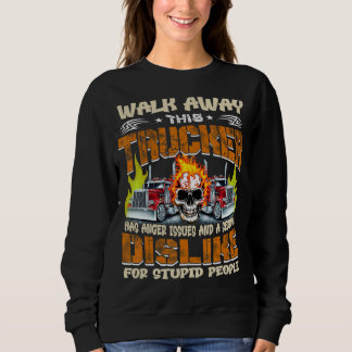 Walk Away This Trucker Has Anger Issues Dislike Fo Sweatshirt