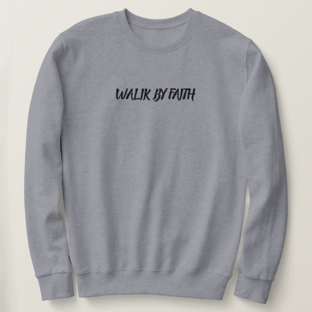Walk by Faith – Christian T-Shirt for Believers Sweatshirt (Design Front)