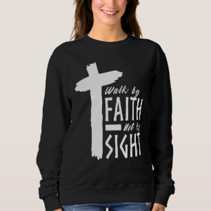 Walk By Faith Not By Sight Christian Cross Biblica Sweatshirt