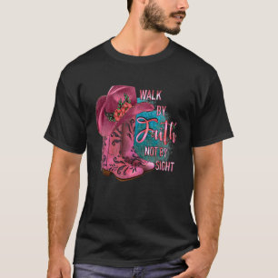 Walk By Faith Not By Sight Cowgirl Boots With Hat T-Shirt