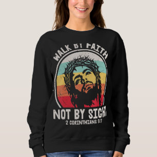 Walk By Faith Not By Sight Easter Jesus Christian Sweatshirt