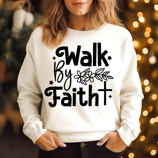 Walk by faith  sweatshirt (Creator Uploaded)