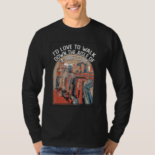 Walk Down the Aisle of a Thrift Store Funny Thrift T-Shirt