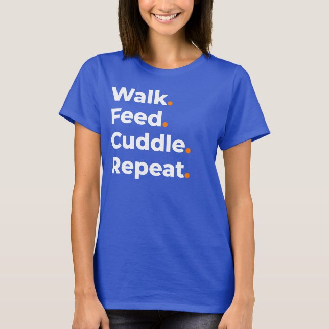Walk Feed Cuddle Repeat Dog Lover Design T-Shirt (Front)