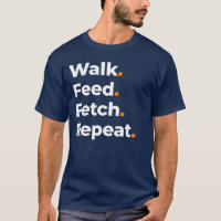 Walk Feed Fetch Repeat Dog Lover Design