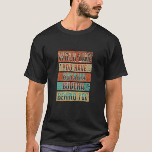Walk Like You Have Gotama Buddha Behind You Zen Yo T-Shirt