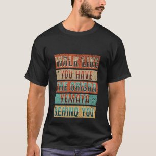 Walk Like You Have The Orisha Yemaya Behind You  Y T-Shirt