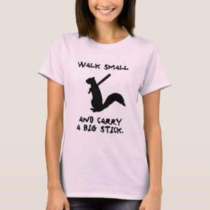 Walk Small and Carry a Big Stick. T-Shirt