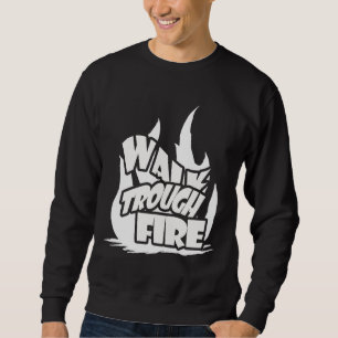 Walk Through Fire Sweatshirt